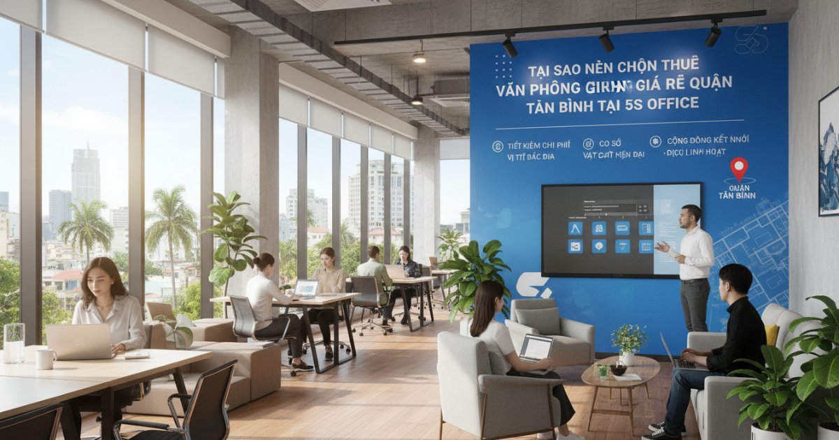 Tại sao nên chọn thuê văn phòng giá rẻ Quận Tân Bình tại 5S Office